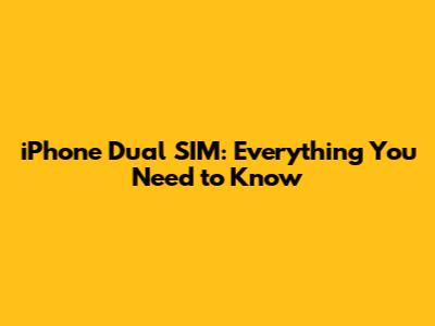 iPhone Dual SIM: Everything You Need to Know