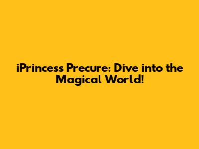 iPrincess Precure: Dive into the Magical World!