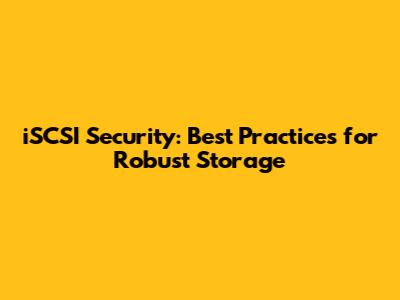 iSCSI Security: Best Practices for Robust Storage