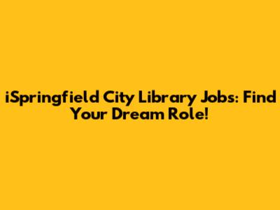 iSpringfield City Library Jobs: Find Your Dream Role!