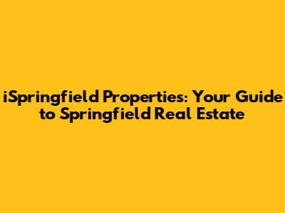 iSpringfield Properties: Your Guide to Springfield Real Estate