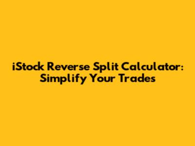 iStock Reverse Split Calculator: Simplify Your Trades
