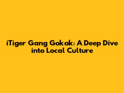 iTiger Gang Gokak: A Deep Dive into Local Culture