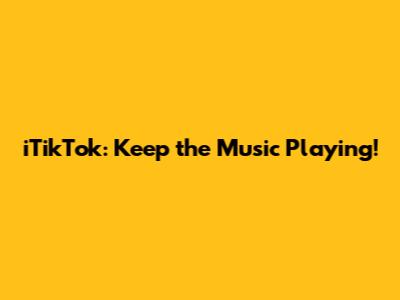 iTikTok: Keep the Music Playing!