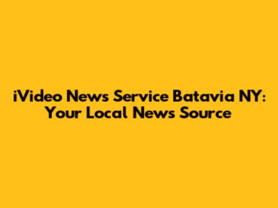 iVideo News Service Batavia NY: Your Local News Source