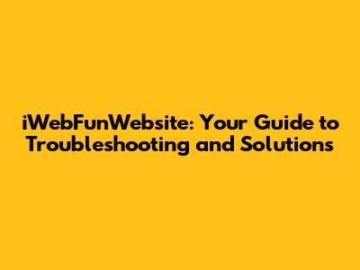 iWebFunWebsite: Your Guide to Troubleshooting and Solutions