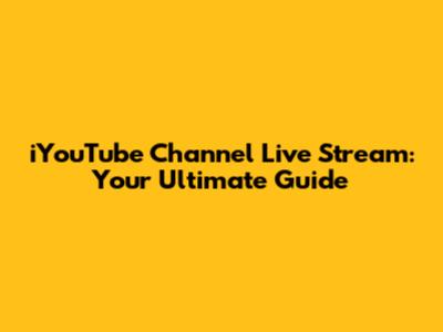 iYouTube Channel Live Stream: Your Ultimate Guide