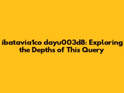 ibatavia1co dayu003d8: Exploring the Depths of This Query