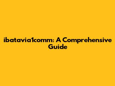 ibatavia1comm: A Comprehensive Guide