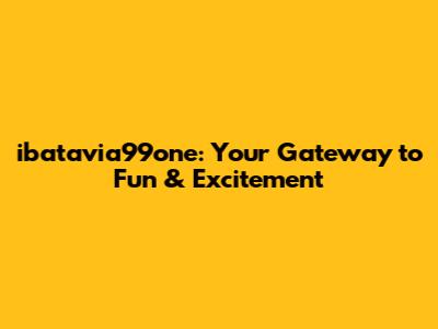 ibatavia99one: Your Gateway to Fun & Excitement