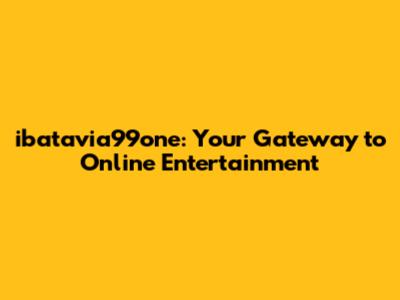 ibatavia99one: Your Gateway to Online Entertainment