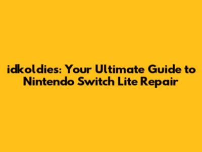 idkoldies: Your Ultimate Guide to Nintendo Switch Lite Repair