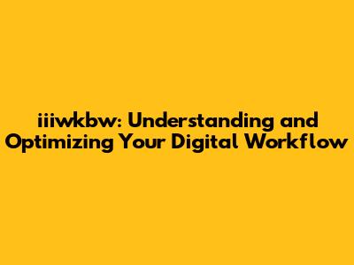 iiiwkbw: Understanding and Optimizing Your Digital Workflow