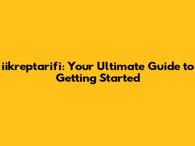 iikreptarifi: Your Ultimate Guide to Getting Started