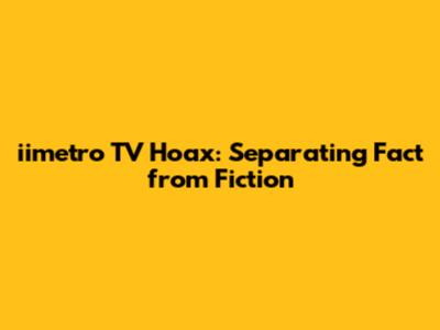 iimetro TV Hoax: Separating Fact from Fiction