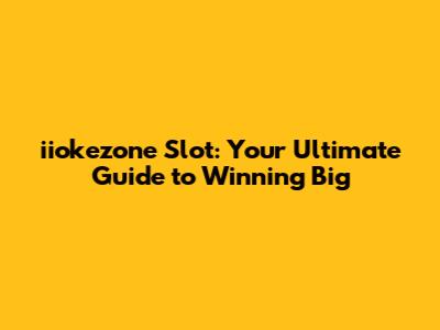 iiokezone Slot: Your Ultimate Guide to Winning Big