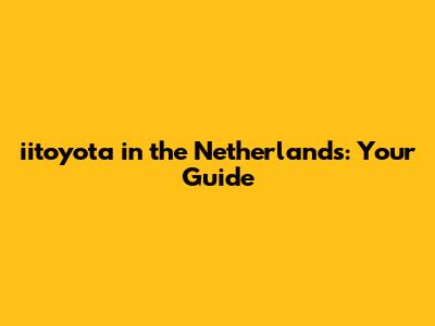 iitoyota in the Netherlands: Your Guide