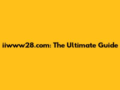 iiwww28.com: The Ultimate Guide