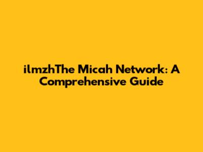 ilmzhThe Micah Network: A Comprehensive Guide