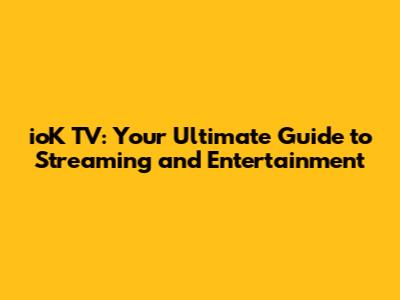 ioK TV: Your Ultimate Guide to Streaming and Entertainment