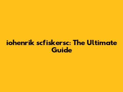 iohenrik scfiskersc: The Ultimate Guide