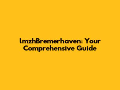 lmzhBremerhaven: Your Comprehensive Guide