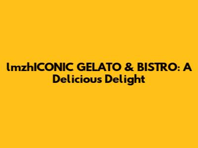 lmzhICONIC GELATO & BISTRO: A Delicious Delight