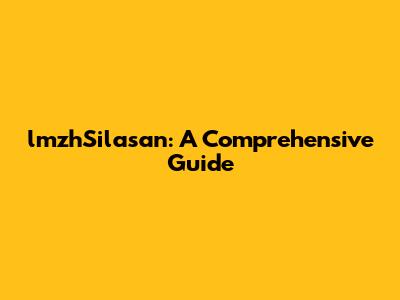lmzhSilasan: A Comprehensive Guide