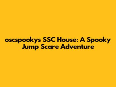 oscspooky's SSC House: A Spooky Jump Scare Adventure