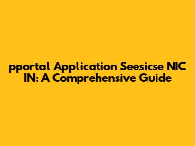 pportal Application Seesicse NIC IN: A Comprehensive Guide