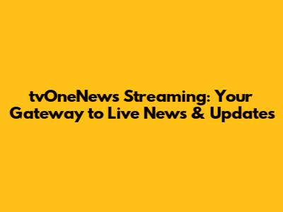 tvOneNews Streaming: Your Gateway to Live News & Updates