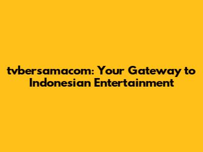tvbersamacom: Your Gateway to Indonesian Entertainment