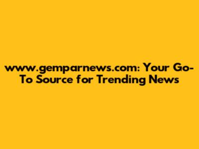 www.gemparnews.com: Your Go-To Source for Trending News