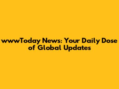 wwwToday News: Your Daily Dose of Global Updates