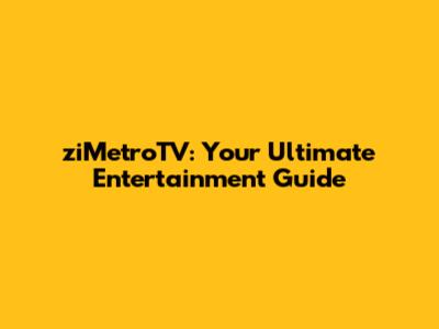 ziMetroTV: Your Ultimate Entertainment Guide