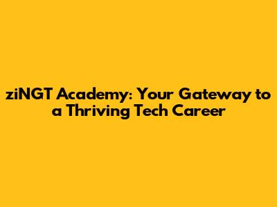 ziNGT Academy: Your Gateway to a Thriving Tech Career