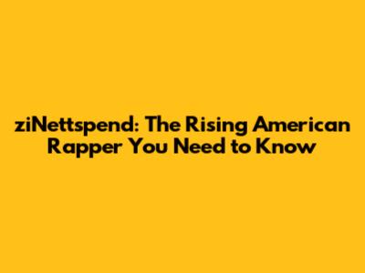 ziNettspend: The Rising American Rapper You Need to Know