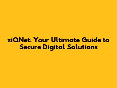 ziQNet: Your Ultimate Guide to Secure Digital Solutions